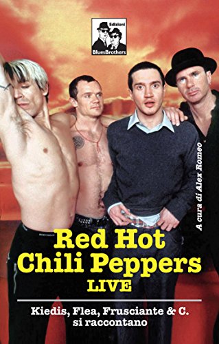 Red Hot Chili Peppers Live. Kiedis, Flea, Frusciante & C. Si Raccontano