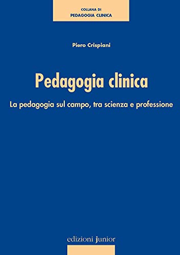 Pedagogia Clinica. La Pedagogia Sul Campo, Tra Scienza E Professione