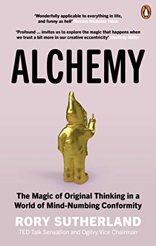 Alchemy: The Magic Of Original Thinking In A World Of Mind-Numbing Conformity