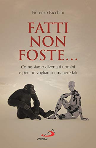 Fatti Non Foste.... Come Siamo Diventati Uomini E Perché Vogliamo Rimanere Tali