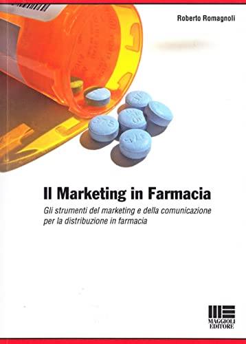 Il Marketing In Farmacia. Gli Strumenti Del Marketing E Della Comunicazione Per La Distribuzione In Farmacia.