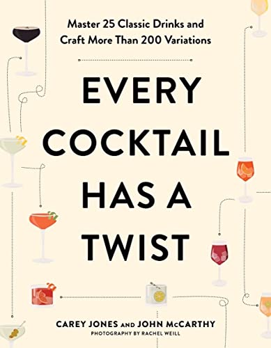 Every Cocktail Has A Twist: Master 25 Classic Drinks And Craft More Than 200 Variations