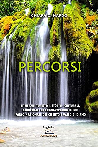 Percorsi: Itinerari Turistici, Storici, Culturali, Ambientali Ed Enogastronomici Nel Parco Nazionale Del Cilento E Vallo Di Diano