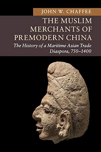 The Muslim Merchants Of Premodern China: The History Of A Maritime Asian Trade Diaspora, 750–1400