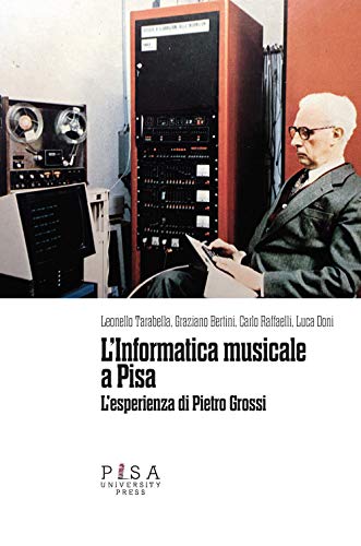 L'Informatica Musicale A Pisa. L’Esperienza Di Pietro Grossi