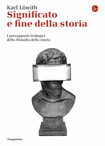 Significato E Fine Della Storia. I Presupposti Teologici Della Filosofia Della Storia