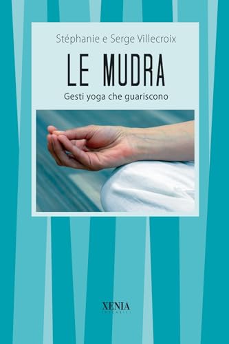 Le Mudra. Gesti Yoga Che Guariscono