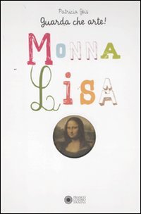 Guarda Che Arte!. Monna Lisa. Ediz. Illustrata