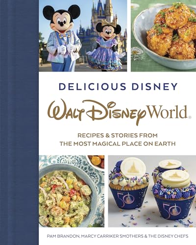 Delicious Disney: Walt Disney World: Recipes & Stories From The Most Magical Place On Earth