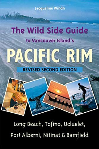 The Wild Side Guide To Vancouver Island'S Pacific Rim: Long Beach, Tofino, Ucluelet, Port Alberni, Nitinat, Bamfield [Lingua Inglese]