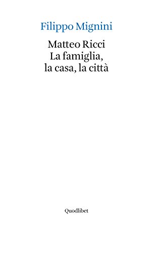 Matteo Ricci. La Famiglia, La Casa, La Città