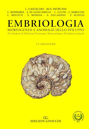 Embriologia, Morfogenesi E Anomalie Dello Sviluppo. Per Studenti Di Medicina Veterinaria, Biotecnologie E Produzioni Animali