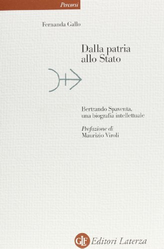 Dalla Patria Allo Stato. Bertrando Spaventa, Una Biografia Intellettuale