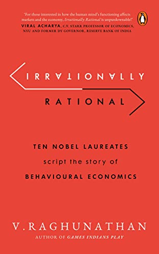 Irrationally Rational: Ten Nobel Laureates Script The Story Of Behavioural Economics