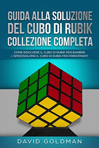 Guida Alla Soluzione Del Cubo Di Rubik Collezione Completa: Come Risolvere Il Cubo Di Rubik Per Bambini + Speedsolving Il Cubo Di Rubik Per Principian