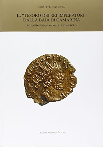 Il «Tesoro Dei Sei Imperatori» Dalla Baia Di Camarina. 4472 Antoniniani Da Gallieno A Probo.. Ediz. Illustrata