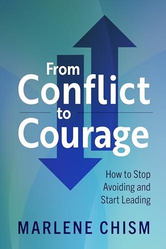 From Conflict To Courage: How To Stop Avoiding And Start Leading