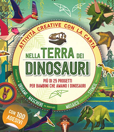 Nella Terra Dei Dinosauri. Più Di 25 Progetti Per Bambini Che Amano I Dinosauri. Attività Creative Con La Carta
