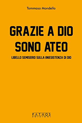 Grazie A Dio Sono Ateo. Libello Semiserio Sulla (In)Esistenza Di Dio
