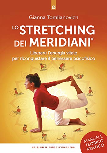 Lo Stretching Dei Meridiani. Liberare L'Energia Vitale Per Riconquistare Il Benessere Psicofisico. Manuale Teorico-Pratico. Nuova Ediz.