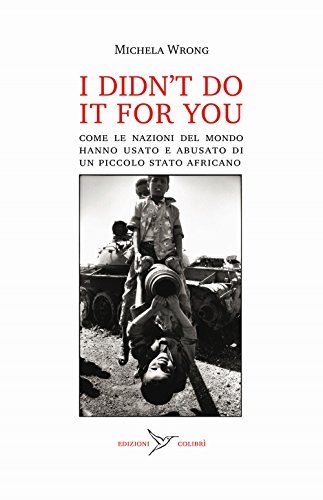 I Didn'T Do It For You. Come La Nazioni Del Mondo Hanno Usato E Abusato Di Un Piccolo Stato Africano