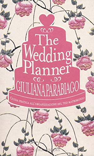 The Wedding Planner. Guida Pratica All'Organizzazione Del Tuo Matrimonio