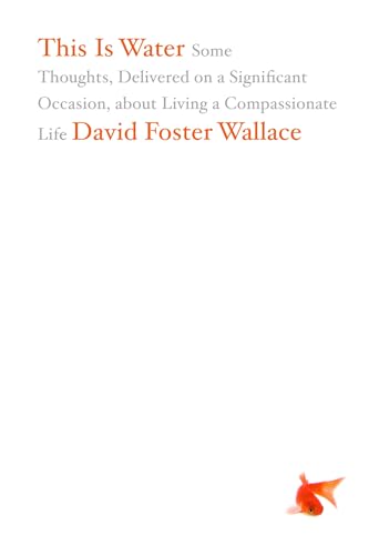 This Is Water: Some Thoughts, Delivered On A Significant Occasion, About Living A Compassionate Life [Lingua Inglese]
