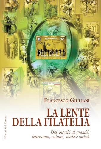 La Lente Della Filatelia. Dal Piccolo Al Grande: Letteratura, Cultura, Storia E Società