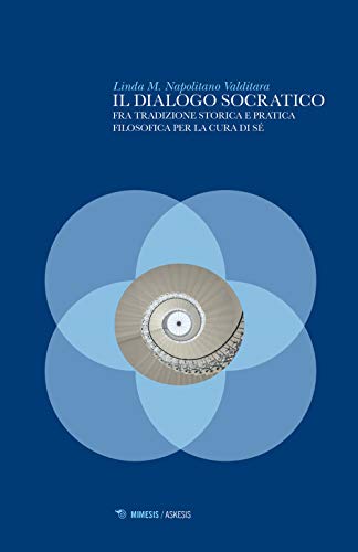Il Dialogo Socratico. Fra Tradizione Storica E Pratica Filosofica Per La Cura Di Sé