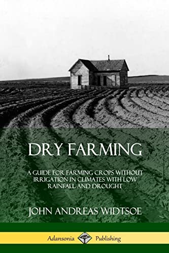 Dry Farming: A Guide For Farming Crops Without Irrigation In Climates With Low Rainfall And Drought