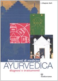 Fondamenti Di Medicina Ayurvedica. Diagnosi E Trattamenti