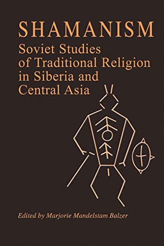 Shamanism: Soviet Studies Of Traditional Religion In Siberia And Central Asia