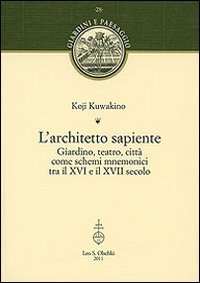 L'Architetto Sapiente. Giardino, Teatro, Città Come Schemi Mnemonici Tra Il Xvi E Il Xvii Secolo