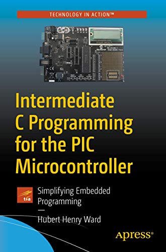 Intermediate C Programming For The Pic Microcontroller: Simplifying Embedded Programming