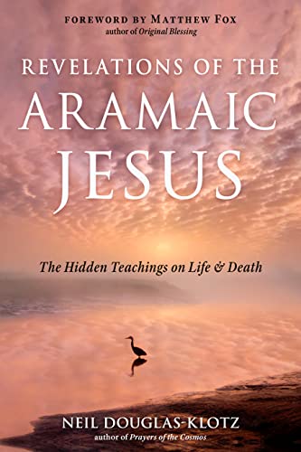 Revelations Of The Aramaic Jesus: The Hidden Teachings On Life & Death