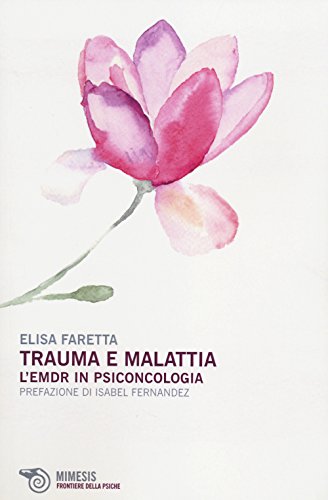 Trauma E Malattia. L'Emdr In Psiconcologia