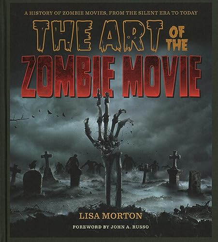 The Art Of The Zombie Movie: A History Of Zombie Movies, From The Silent Era To Today