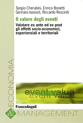 Il Valore Degli Eventi. Valutare Ex Ante Ed Ex Post Gli Effetti Socio-Economici, Esperienziali E Territoriali