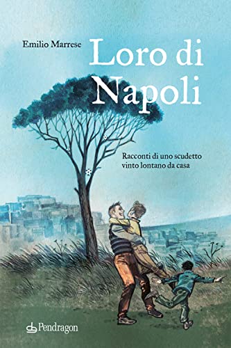 Loro Di Napoli. Racconti Di Uno Scudetto Vinto Lontano Da Casa