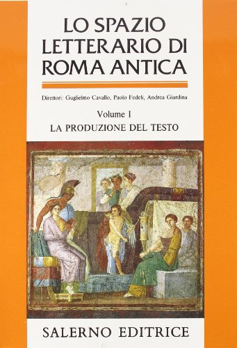 Lo Spazio Letterario Di Roma Antica. La Produzione Del Testo (Vol. 1): Volume 1; La Produzione Del Testo