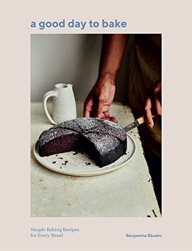 A Good Day To Bake: Simple Baking Recipes For Every Mood