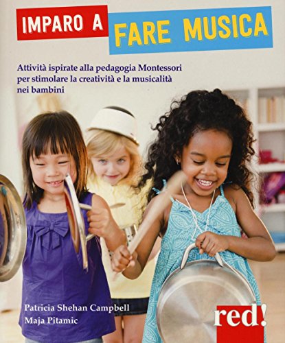 Imparo A Fare Musica. Attività Ispirate Alla Pedagogia Montessori Per Stimolare La Creatività E La Musicalità Nei Bambini. Ediz. Illustrata