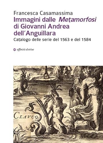 Immagini Dalle «Metamorfosi» Di Giovanni Andrea Dell’Anguillara. Catalogo Delle Serie Del 1563 E Del 1584