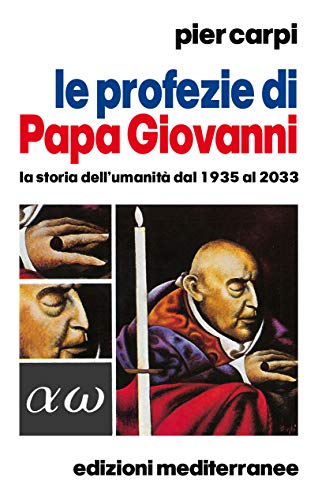 Le Profezie Di Papa Giovanni. La Storia Dell'Umanità Dal 1935 Al 2033