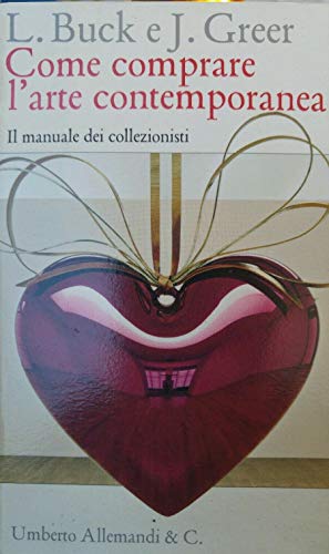 Come Comprare L'Arte Contemporanea. Il Manuale Dei Collezionisti. Ediz. Illustrata