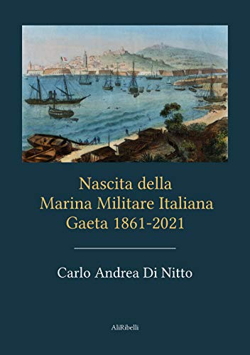 Nascita Della Marina Militare Italiana: Gaeta 1861 - 2021