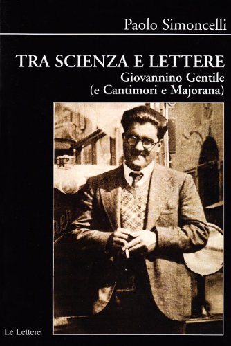 Tra Scienza E Lettere. Giovannino Gentile (E Cantimori E Majorana)