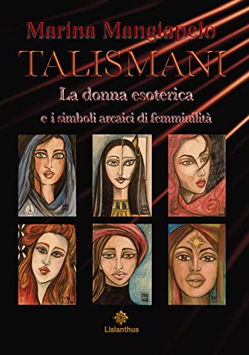 Talismani. La Donna Esoterica E I Simboli Arcaici Di Femminilità