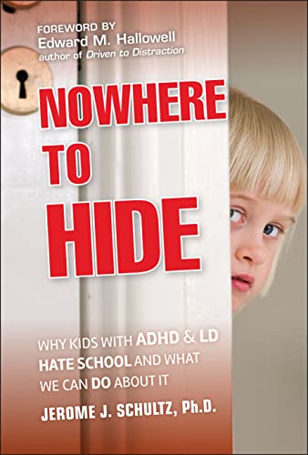 Nowhere To Hide: Why Kids With Adhd And Ld Hate School And What We Can Do About It