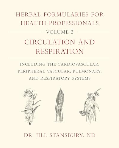 Herbal Formularies For Health Professionals: Circulation And Respiration: Including The Cardiovascular, Peripheral Vascular, Pulmonary, And Respirator